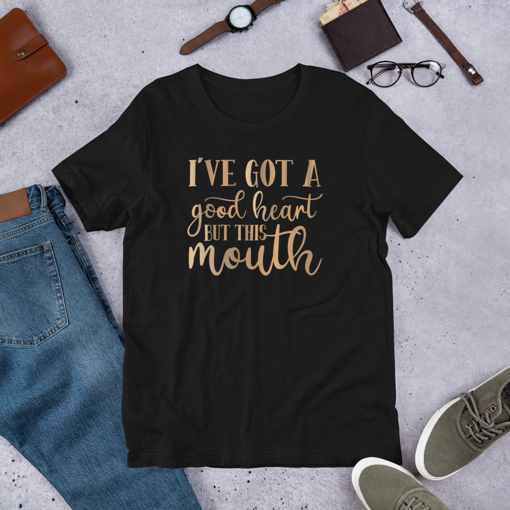 I've Got A Good Heart But This Mouth Unisex t-shirt