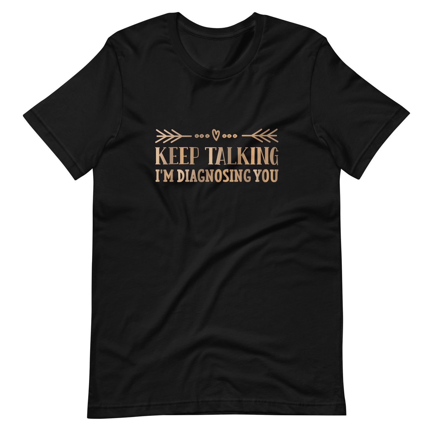 Keep Talking I'm Diagnosing You Unisex t-shirt