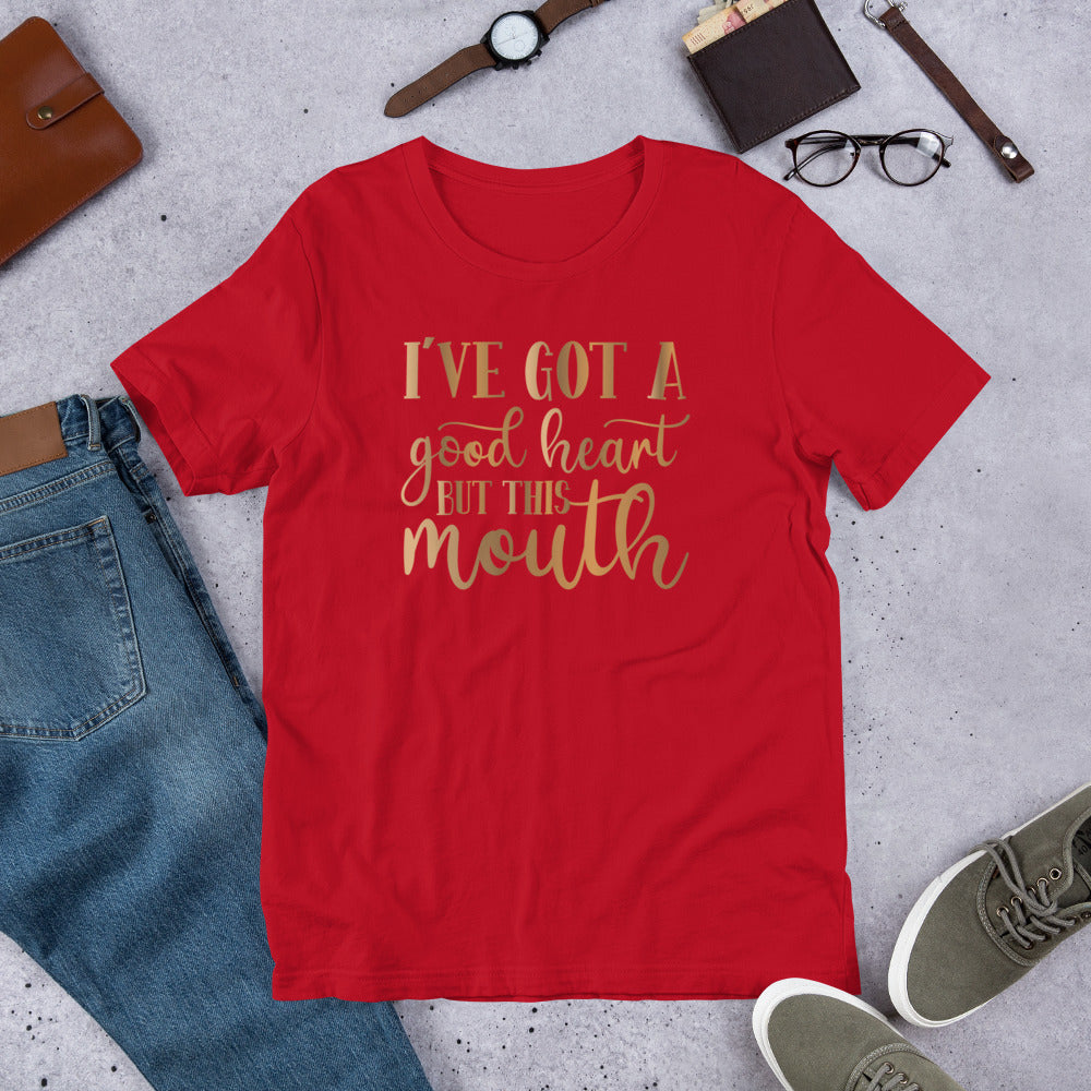 I've Got A Good Heart But This Mouth Unisex t-shirt