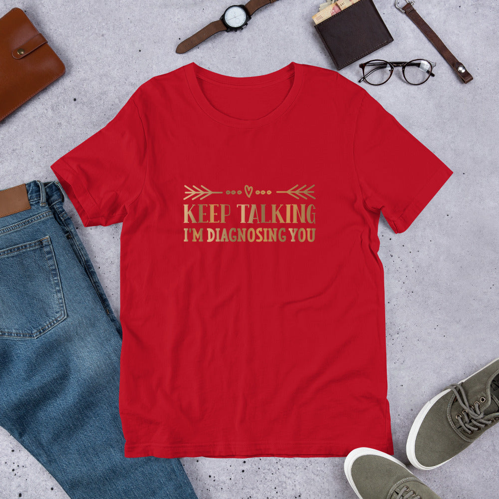 Keep Talking I'm Diagnosing You Unisex t-shirt