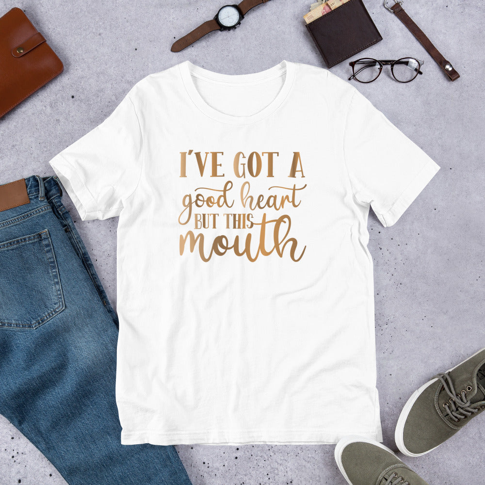 I've Got A Good Heart But This Mouth Unisex t-shirt