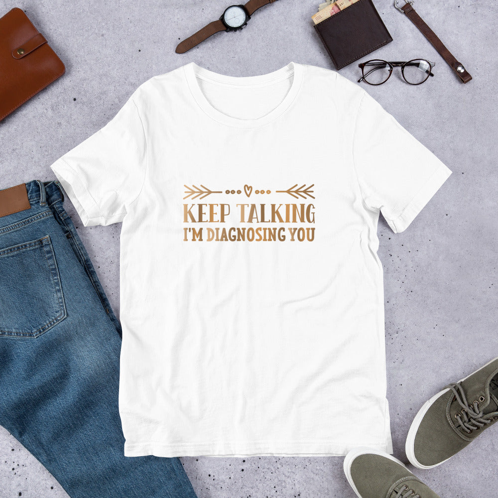 Keep Talking I'm Diagnosing You Unisex t-shirt